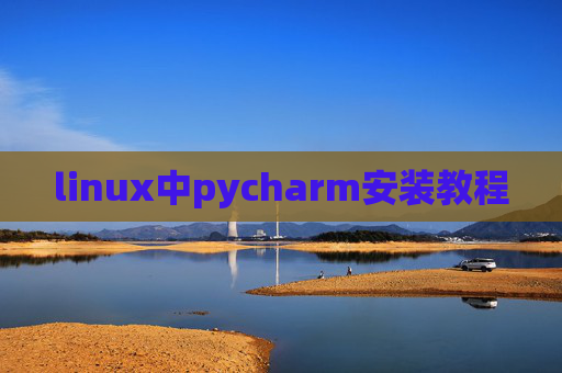 linux中pycharm安装教程 linux中pycharm安装教程
